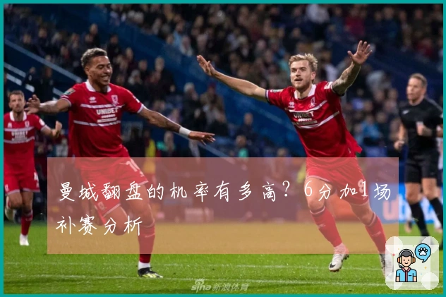 曼城翻盘的机率有多高？6分加1场补赛分析